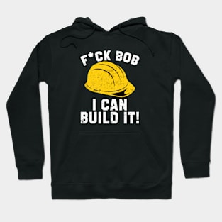 FUCK BOB I CAN BUILD IT BOB Hoodie